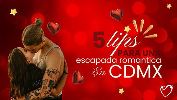 5 Tips para una Escapada Romántica Perfecta en CDMX